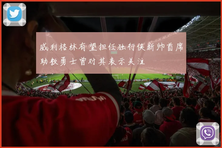 威利格林有望担任独行侠新帅首席助教勇士曾对其表示关注