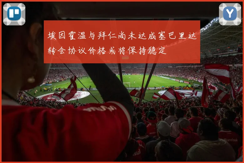 埃因霍温与拜仁尚未达成塞巴里达转会协议价格或将保持稳定