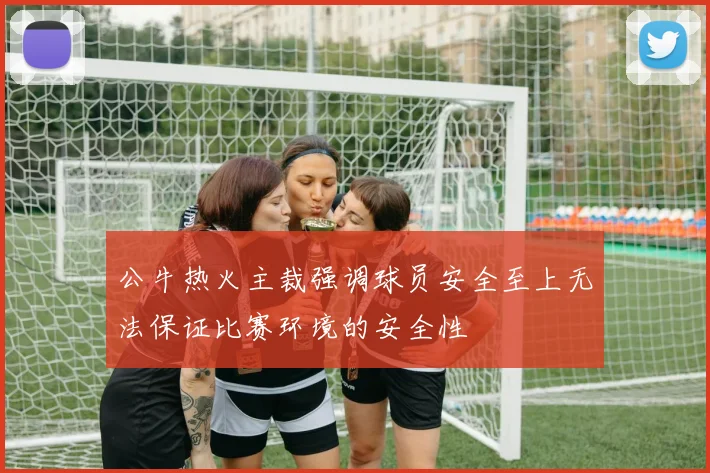 公牛热火主裁强调球员安全至上无法保证比赛环境的安全性